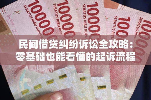 武汉民间借贷纠纷诉讼全攻略:零基础也能看懂的起诉流程与证据整理指南 武汉民间借贷纠纷诉讼全攻略:零基础也能看懂的起诉流程与证据整理指南