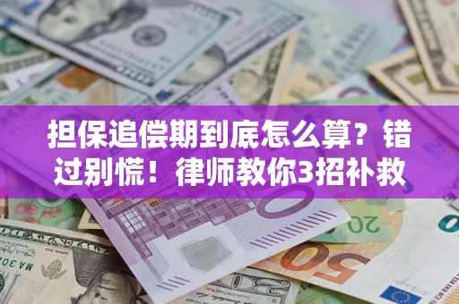武汉担保追偿期到底怎么算？错过别慌！律师教你3招补救