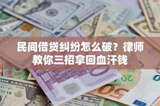 武汉民间借贷纠纷怎么破？律师教你三招拿回血汗钱