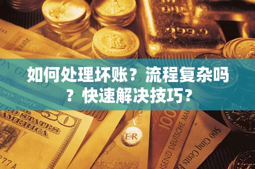 武汉如何处理坏账？流程复杂吗？快速解决技巧？