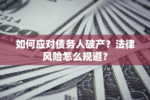 武汉如何应对债务人破产？法律风险怎么规避？
