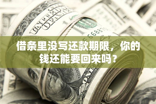 武汉借条里没写还款期限，你的钱还能要回来吗？
