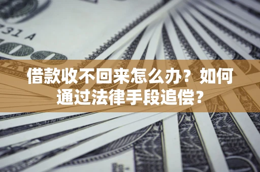 武汉借款收不回来怎么办？如何通过法律手段追偿？
