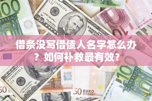武汉借条没写借债人名字怎么办？如何补救最有效？