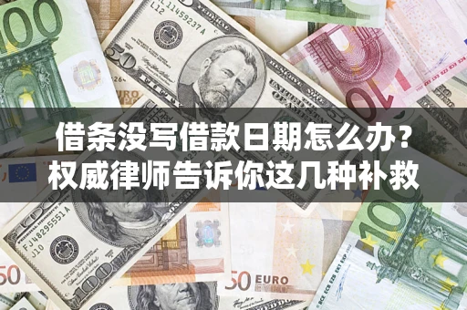 武汉借条没写借款日期怎么办？权威律师告诉你这几种补救方法！