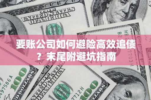 武汉要账公司如何避险高效追债？末尾附避坑指南