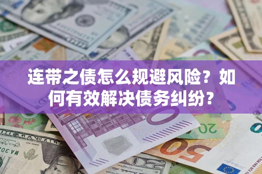 武汉连带之债怎么规避风险？如何有效解决债务纠纷？