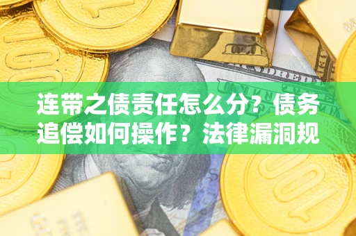 武汉连带之债责任怎么分？债务追偿如何操作？法律漏洞规避指南
