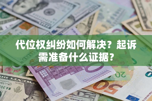 武汉代位权纠纷如何解决？起诉需准备什么证据？