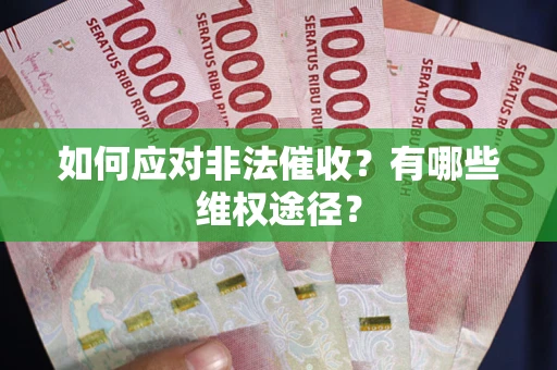 武汉如何应对非法催收？有哪些维权途径？
