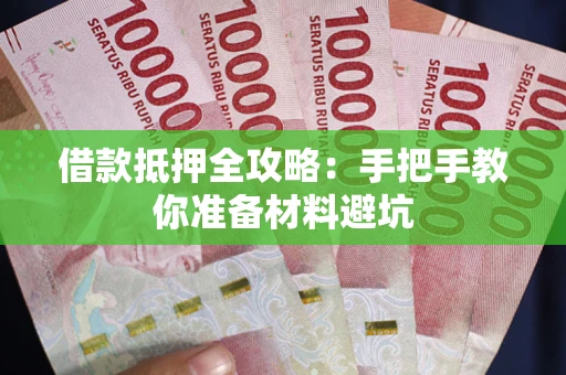 武汉借款抵押全攻略：手把手教你准备材料避坑