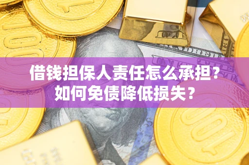 武汉借钱担保人责任怎么承担？如何免债降低损失？