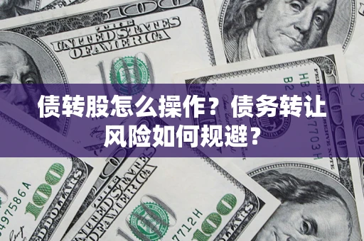 武汉债转股怎么操作？债务转让风险如何规避？