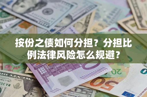 武汉按份之债如何分担？分担比例法律风险怎么规避？