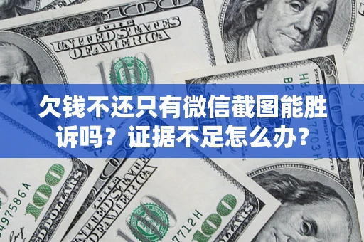 武汉欠钱不还只有微信截图能胜诉吗？证据不足怎么办？