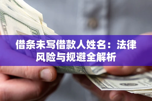 武汉借条未写借款人姓名：法律风险与规避全解析