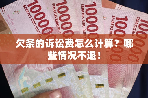 武汉欠条的诉讼费怎么计算?哪些情况不退! 武汉欠条的诉讼费怎么计算?哪些情况不退!