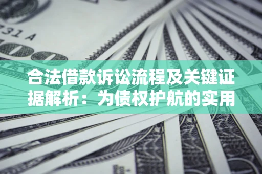 武汉合法借款诉讼流程及关键证据解析：为债权护航的实用指南