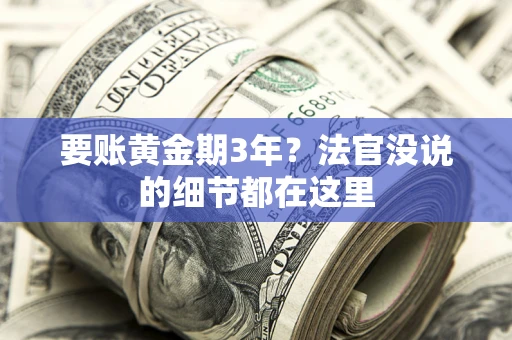 武汉要账黄金期3年？法官没说的细节都在这里