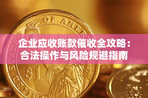 武汉企业应收账款催收全攻略：合法操作与风险规避指南