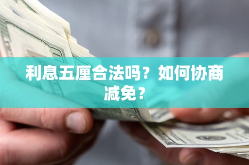 武汉利息五厘合法吗？如何协商减免？