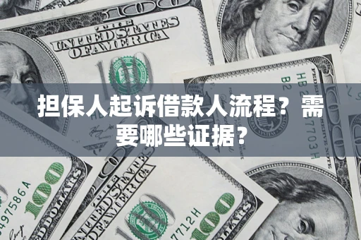 武汉担保人起诉借款人流程?需要哪些证据? 武汉担保人起诉借款人流程?需要哪些证据?