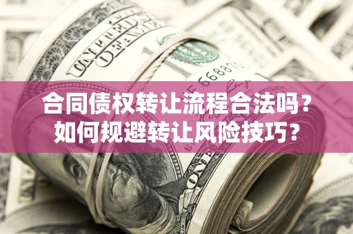武汉合同债权转让流程合法吗？如何规避转让风险技巧？