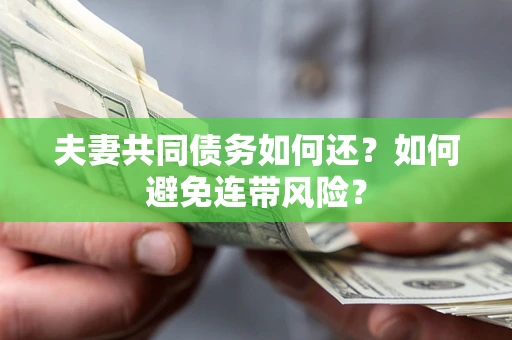 武汉夫妻共同债务如何还？如何避免连带风险？
