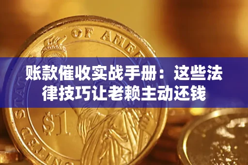 武汉账款催收实战手册：这些法律技巧让老赖主动还钱