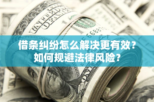 武汉借条纠纷怎么解决更有效？如何规避法律风险？