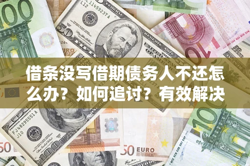 武汉借条没写借期债务人不还怎么办？如何追讨？有效解决方案！