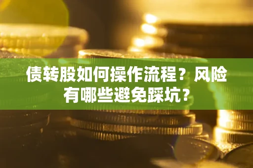 武汉债转股如何操作流程?风险有哪些避免踩坑? 武汉债转股如何操作流程?风险有哪些避免踩坑?