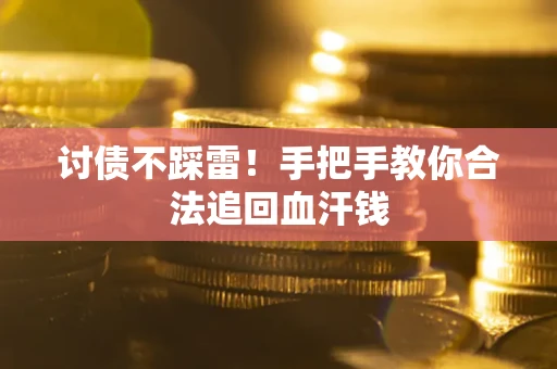 武汉讨债不踩雷！手把手教你合法追回血汗钱