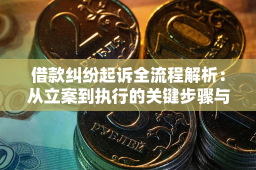 武汉借款纠纷起诉全流程解析：从立案到执行的关键步骤与防败诉指南