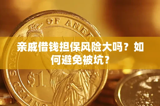 武汉亲戚借钱担保风险大吗？如何避免被坑？