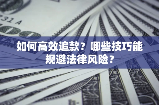 武汉如何高效追款？哪些技巧能规避法律风险？