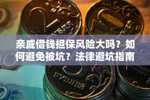 武汉亲戚借钱担保风险大吗？如何避免被坑？法律避坑指南