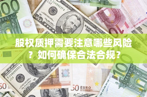武汉股权质押需要注意哪些风险？如何确保合法合规？