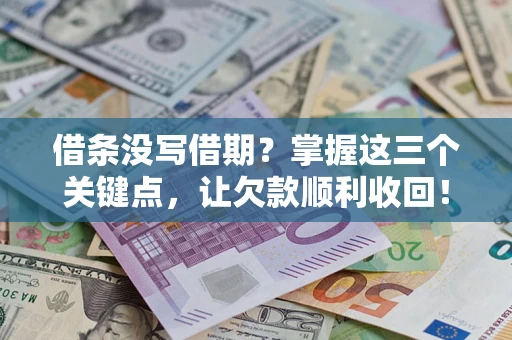 武汉借条没写借期？掌握这三个关键点，让欠款顺利收回！