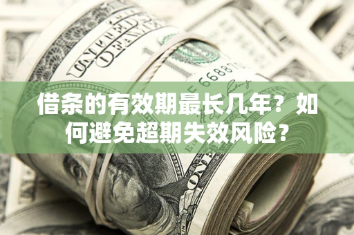 武汉借条的有效期最长几年？如何避免超期失效风险？