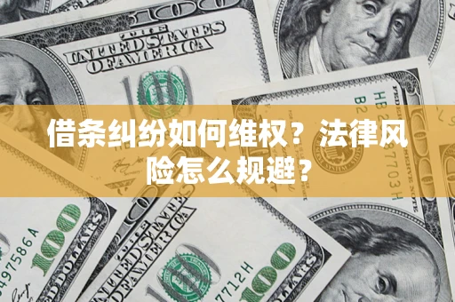 武汉借条纠纷如何维权？法律风险怎么规避？