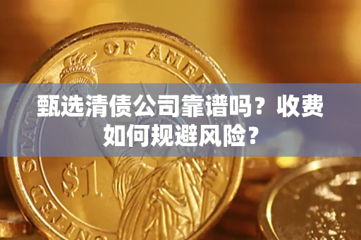武汉甄选清债公司靠谱吗？收费如何规避风险？
