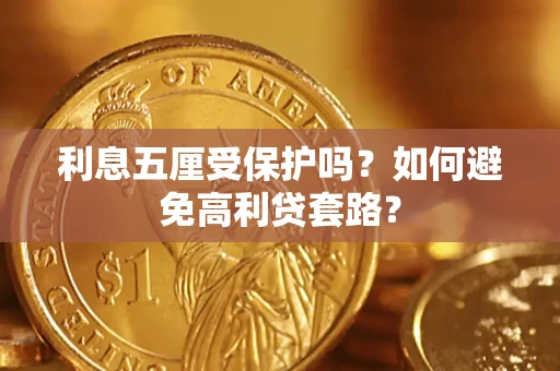 武汉利息五厘受保护吗？如何避免高利贷套路？