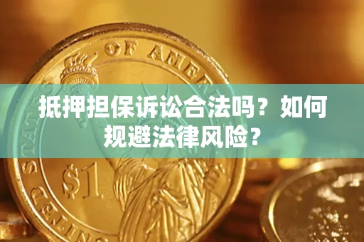 武汉抵押担保诉讼合法吗？如何规避法律风险？
