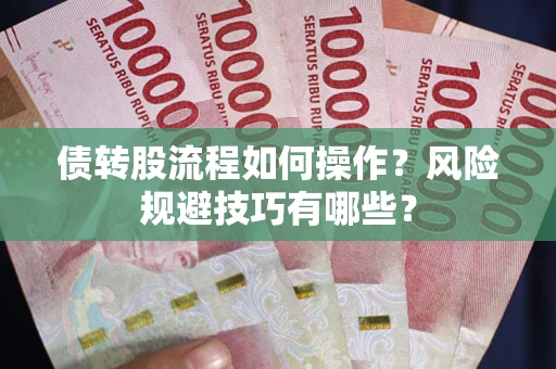 武汉债转股流程如何操作？风险规避技巧有哪些？