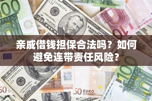 武汉亲戚借钱担保合法吗？如何避免连带责任风险？
