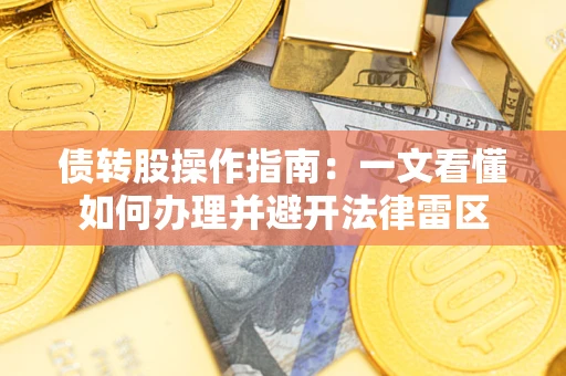武汉债转股操作指南：一文看懂如何办理并避开法律雷区
