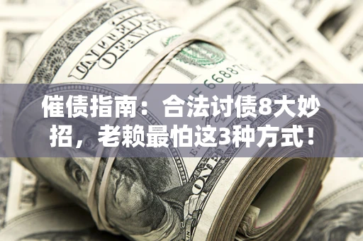 武汉催债指南：合法讨债8大妙招，老赖最怕这3种方式！