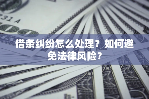 武汉借条纠纷怎么处理？如何避免法律风险？