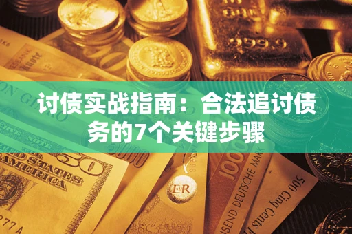 武汉讨债实战指南：合法追讨债务的7个关键步骤